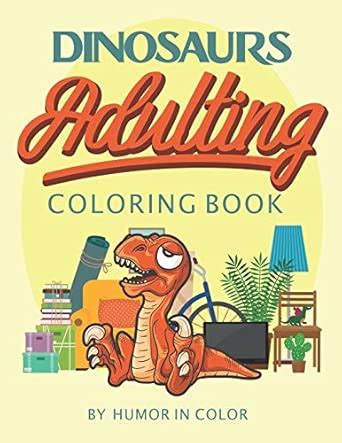 Dinosaurs Adulting Coloring Book: You already feel like a dinosaur ...
