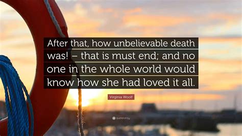 Virginia Woolf Quote: “After that, how unbelievable death was! – that ...