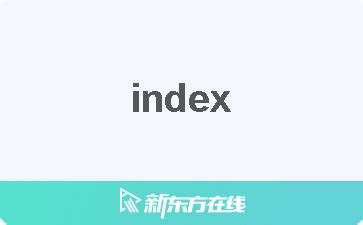 【index中文什么意思_在线翻译_读发音_用法_双语例句_近反义词】-柯林斯雅思备考词典_新东方在线