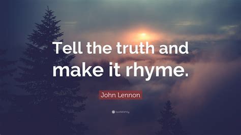 John Lennon Quote: "Tell the truth and make it rhyme."