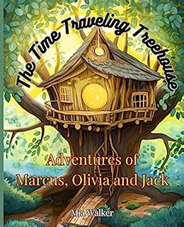 The Time Traveling Treehouse: Adventures of Marcus, Olivia and Jack ...