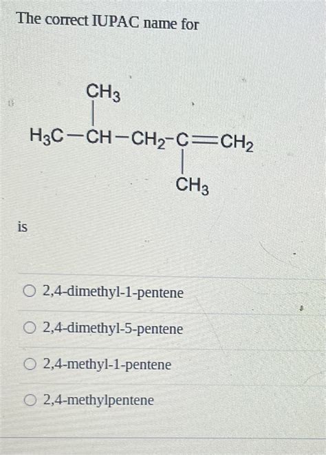 Solved The correct IUPAC name for is 2,4-dimethyl-1-pentene | Chegg.com