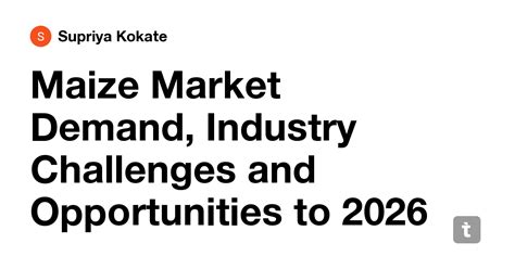 Maize Market Demand, Industry Challenges and Opportunities to 2026 ...
