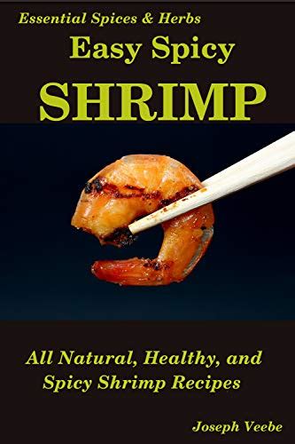 Easy Spicy Shrimp: All Natural, Healthy and Spicy Shrimp Recipes (Easy ...