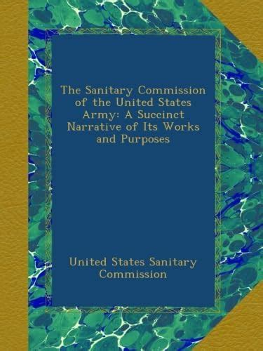 The Sanitary Commission of the United States Army: A Succinct Narrative ...