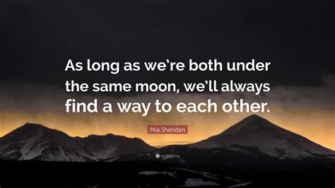 Mia Sheridan Quote: “As long as we’re both under the same moon, we’ll always find a way to each ...