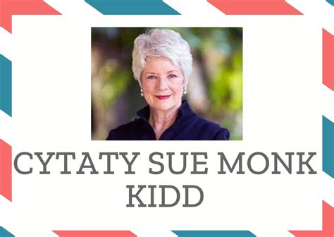 Cytaty Sue Monk Kidd - Myslizlote