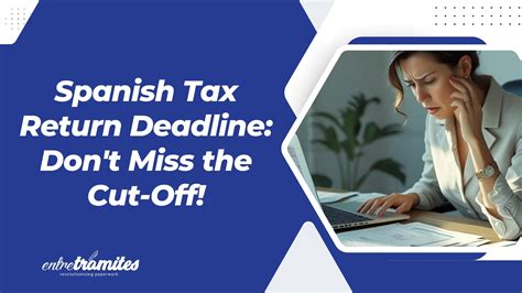 Spanish Tax Return Deadline: Don't Miss! | Entre Trámites