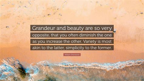 William Shenstone Quote: “Grandeur and beauty are so very opposite ...