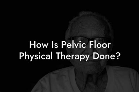 How Is Pelvic Floor Physical Therapy Done? - Pelvic Floor Therapy ...