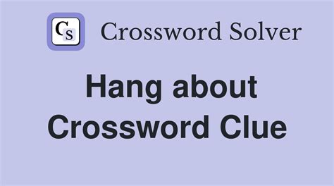 Hang about - Crossword Clue Answers - Crossword Solver
