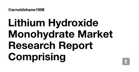 Lithium Hydroxide Monohydrate Market Research Report Comprising ...