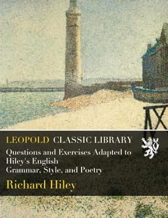 Questions and Exercises Adapted to Hiley's English Grammar, Style, and ...