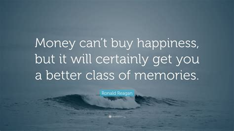 Ronald Reagan Quote: “Money can’t buy happiness, but it will certainly ...
