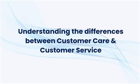Understanding the differences between Customer Care & Customer Service ...