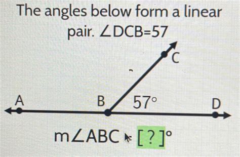 Solved: The angles below form a linear pair. ∠ DCB=57 m∠ ABC=[?]^circ ...