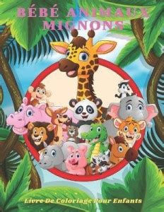BEBE ANIMAUX MIGNONS - Livre De Coloriage Pour Enfants: Buy BEBE ...