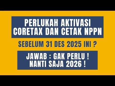 PERLUKAH AKTIVASI CORETAX DAN CETAK NPPN SEBELUM 31 DES 2025 INI ?