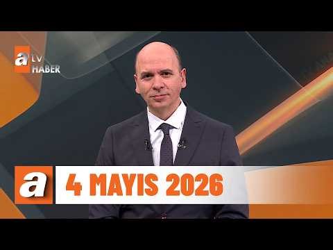 atv Ana Haber | 4 Mayıs 2026