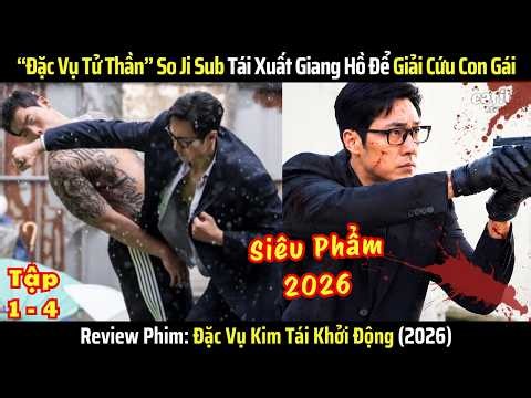 [Review Phim] Đặc Vụ Kim Tái Khởi Động (2026) - Tập 1-4 Đặc Vụ Tử Thần Tái Xuất Để Giải Cứu Con Gái