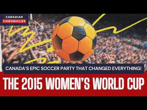 How Canada Hosted the CRAZIEST Women's World Cup Ever! (2015 Retrospective)