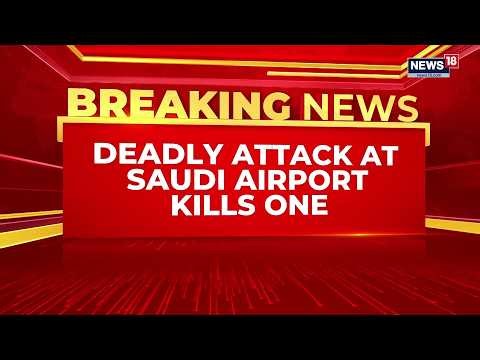Saudi Arabia On Alert After Airport Attack, US Urges Citizens To Take Precautions | News18