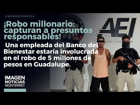 El robo de los 5 millones: capturan hasta a una empleada del banco | Noticias MTY segunda emisión