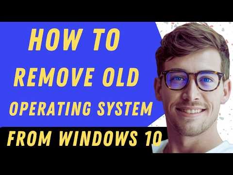 How To Remove Old Operating Systems From Windows 10 - Full Guide