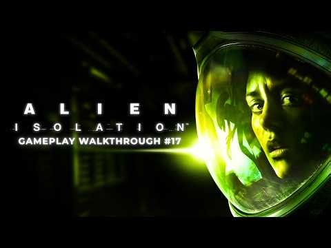 ALIEN ISOLATION #17 - GAMEPLAY WALKTHROUGH | PC Gameplay Ultra Graphics