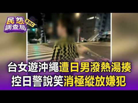 台女遊沖繩遭日男潑熱湯狂揍！ 臉重傷咬合受損指甲被打掀 控日警說笑消極縱放【民怨調查局】