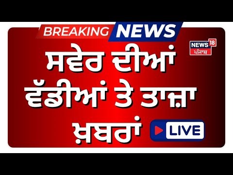 Morning News Live | ਸਵੇਰ ਦੀਆਂ ਵੱਡੀਆਂ ਖ਼ਬਰਾਂ |