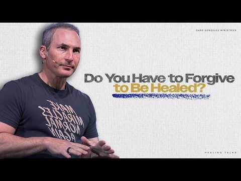 Do You Have to Forgive to Be Healed? | Healing Talks Ep.244 | Chad Gonzales Ministries