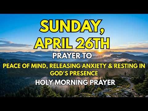 Sunday, April 26th | Morning Prayer for Peace of Mind, Releasing Anxiety & Resting in God's Presence
