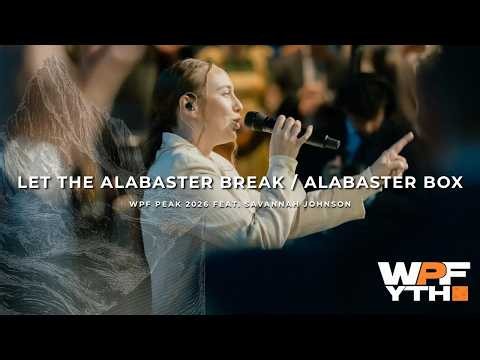 LET THE ALABASTER BREAK / ALABASTER BOX | WPF Peak 2026 feat. Savannah Johnson