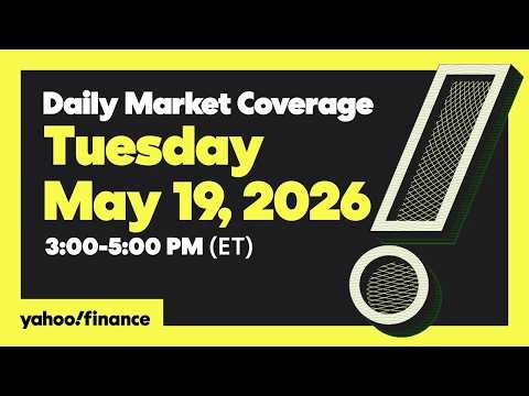 Yahoo Finance Live: Daily Market Coverage - May 19, 2026 3PM - 5PM (ET)