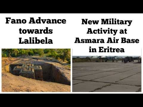 Fano Advance towards Lalibela | New Military Activity at Asmara Air Base in Eritrea