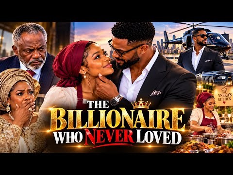 The Billionaire Who Never Loved | Full Nigerian Movie
