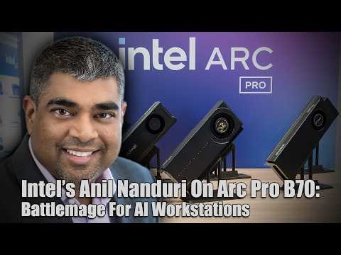 Inside Intel’s Arc Pro B70: Anil Nanduri On AI, Workstations And What’s Coming