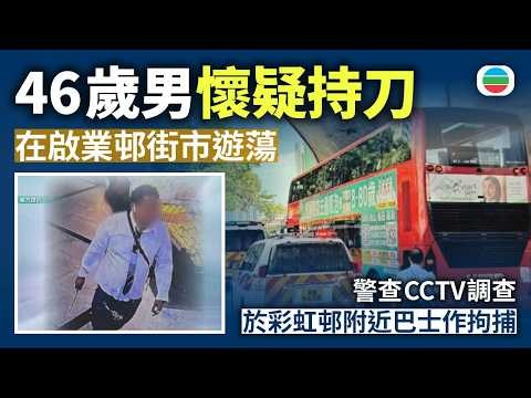 46歲男懷疑持刀在啟業邨街市遊蕩 警查CCTV調查 於彩虹邨附近巴士作拘捕｜香港新聞｜無綫新聞｜TVB News｜2026/10/08