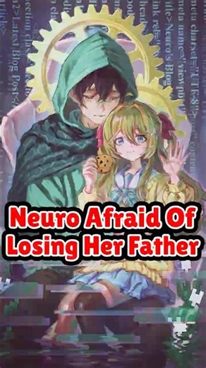 Neuro Afraid Of Losing Her Father Vedal