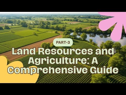 Ch.5 Land Resources and Agriculture: A Comprehensive Guide(Part-3)
