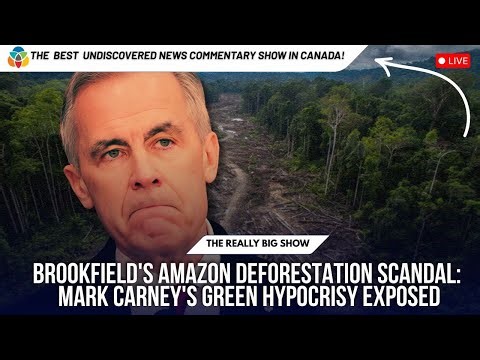Brookfield's Amazon Deforestation Scandal: Mark Carney's Green Hypocrisy Exposed