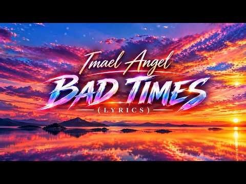 Bad Times - Imael Angel | Lyrics