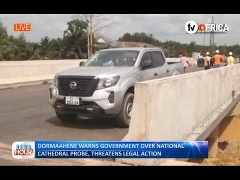 DORMAAHENE WARNS GOVERNMENT OVER NATIONAL CATHEDRAL PROBE, THREATENS LEGAL ACTION