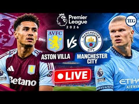WATCH | Aston Villa vs Manchester City LIVE | Premier League 2026 | Haaland, Foden & Man City