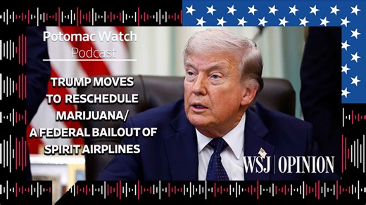 WSJ Opinion: Trump Moves to Reschedule Marijuana / A Federal Bailout of Spirit Airlines?