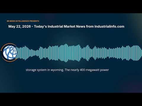 May 22, 2026 - Today's Industrial Market News from Industrialinfo.com | Industrial Info Industry...