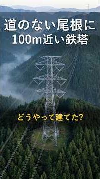 道のない山の尾根に、100m近い鉄塔 送電鉄塔はどうやって建てたのか
