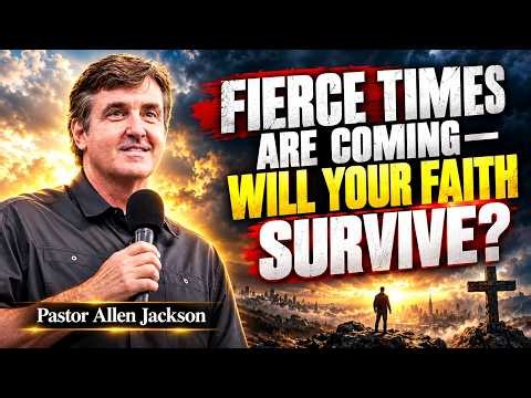 🔥 FIERCE TIMES ARE COMING! MAKE COURAGEOUS CHOICES | Pastor Allen Jackson