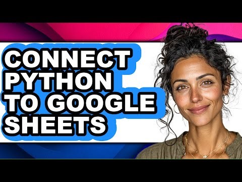 How to Connect Python to Google Sheets - Full Guide